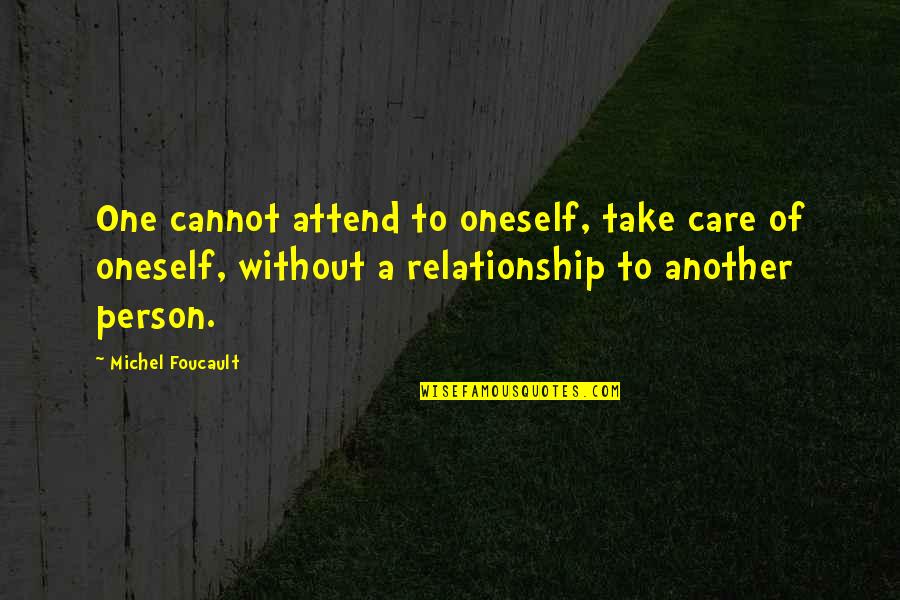 Care And Relationship Quotes By Michel Foucault: One cannot attend to oneself, take care of