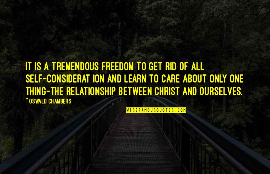 Care And Relationship Quotes By Oswald Chambers: It is a tremendous freedom to get rid