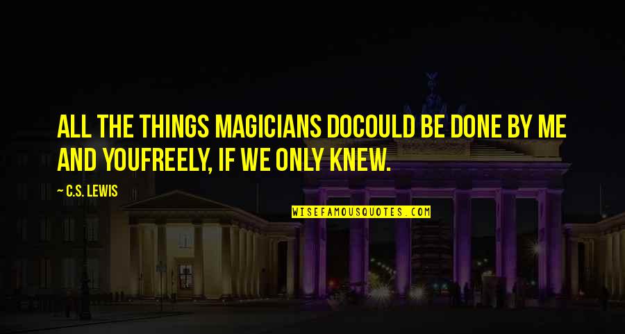 Care Assistant Quotes By C.S. Lewis: All the things magicians doCould be done by