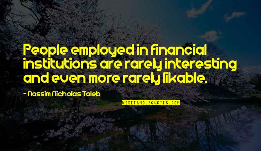 Careaga Bronze Quotes By Nassim Nicholas Taleb: People employed in financial institutions are rarely interesting