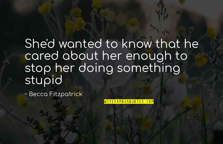 Cared Quotes By Becca Fitzpatrick: She'd wanted to know that he cared about