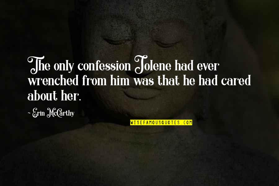 Cared Quotes By Erin McCarthy: The only confession Jolene had ever wrenched from