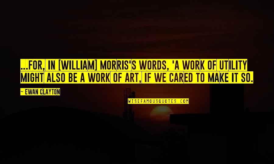 Cared Quotes By Ewan Clayton: ...for, in [William] Morris's words, 'a work of