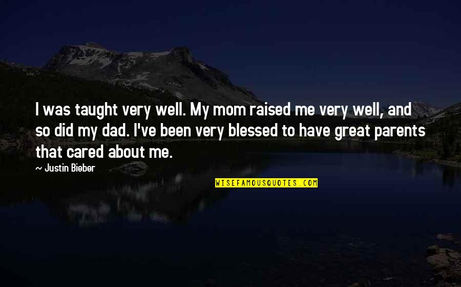 Cared Quotes By Justin Bieber: I was taught very well. My mom raised