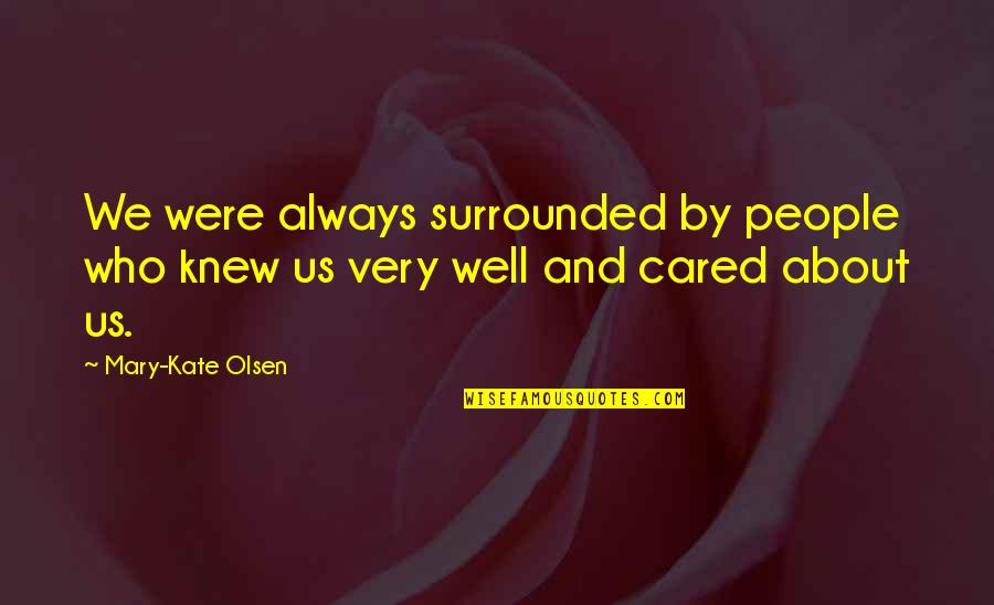 Cared Quotes By Mary-Kate Olsen: We were always surrounded by people who knew