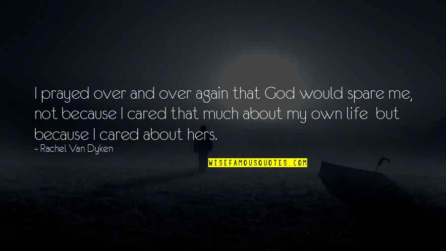 Cared Quotes By Rachel Van Dyken: I prayed over and over again that God