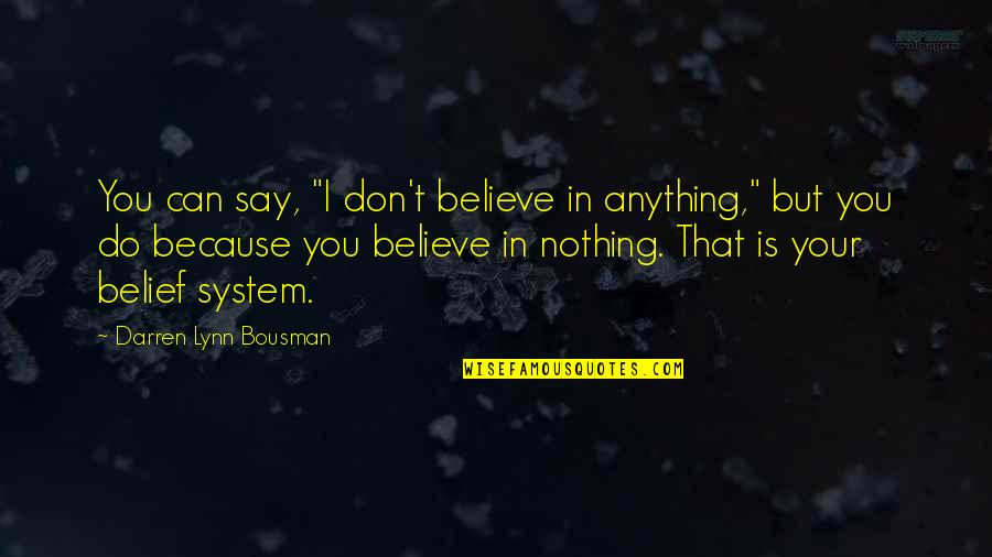 Career Choosing Quotes By Darren Lynn Bousman: You can say, "I don't believe in anything,"