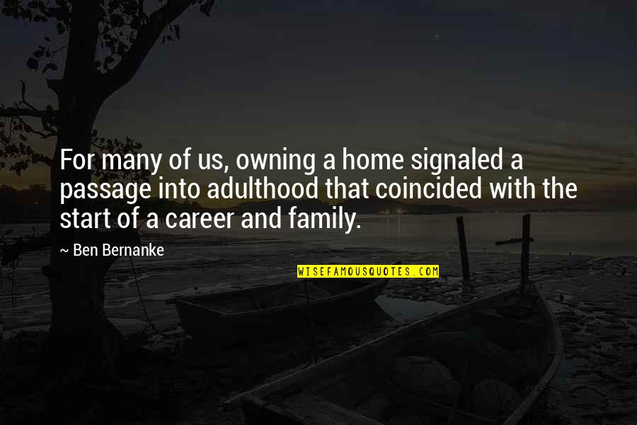 Career Over Family Quotes By Ben Bernanke: For many of us, owning a home signaled