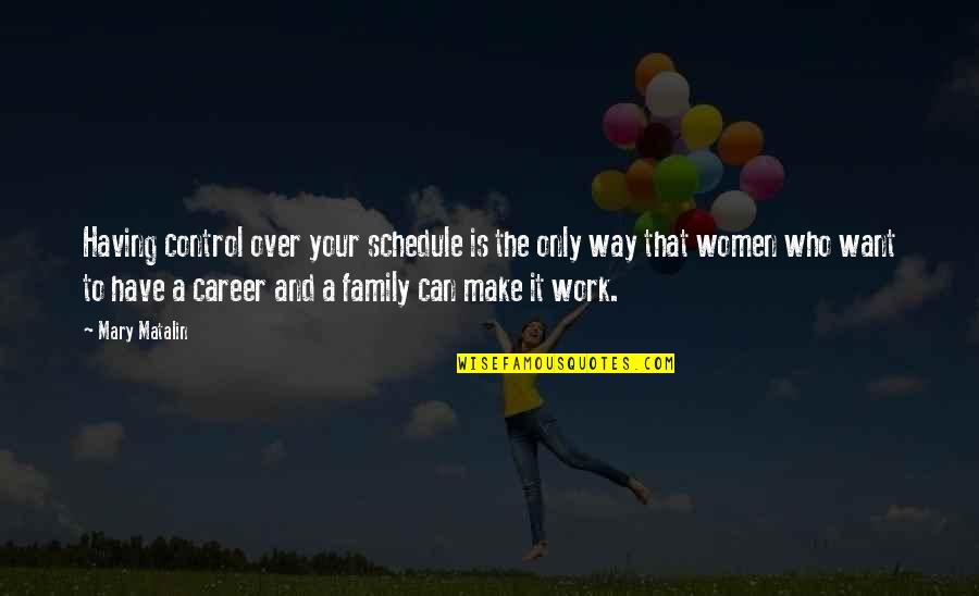 Career Over Family Quotes By Mary Matalin: Having control over your schedule is the only