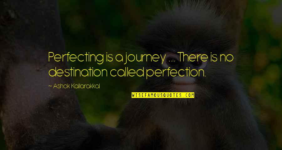 Career Over Love Life Quotes By Ashok Kallarakkal: Perfecting is a journey ... There is no