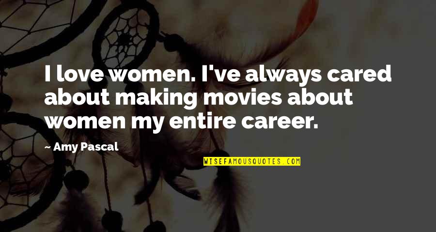 Career Vs Love Quotes By Amy Pascal: I love women. I've always cared about making