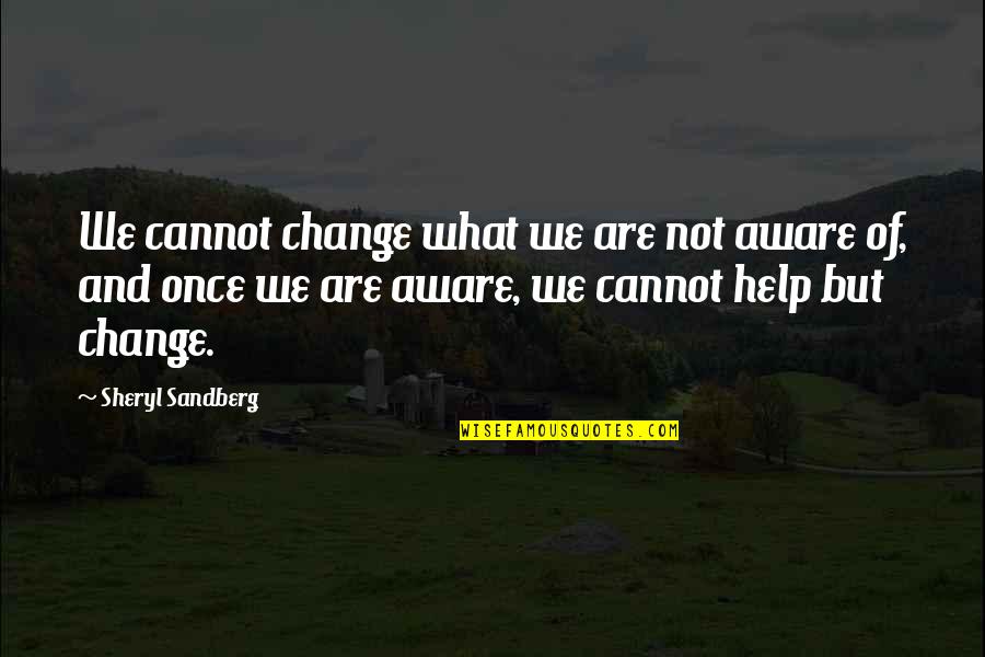 Career Women Quotes By Sheryl Sandberg: We cannot change what we are not aware