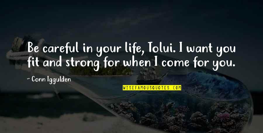 Careful Life Quotes By Conn Iggulden: Be careful in your life, Tolui. I want