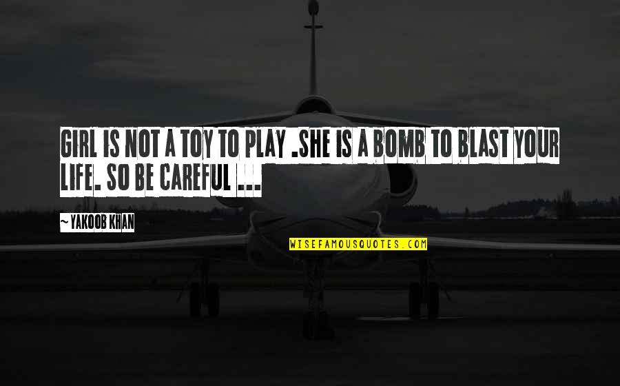 Careful Life Quotes By Yakoob Khan: Girl is not a toy to play .She