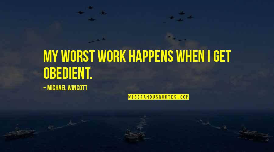 Carellis Boulder Happy Hour Quotes By Michael Wincott: My worst work happens when I get obedient.