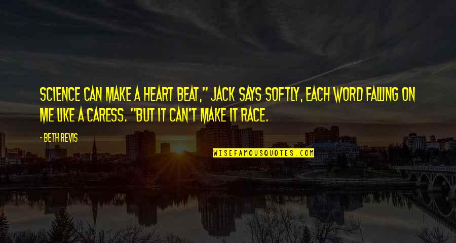 Caress Me Quotes By Beth Revis: Science can make a heart beat," Jack says