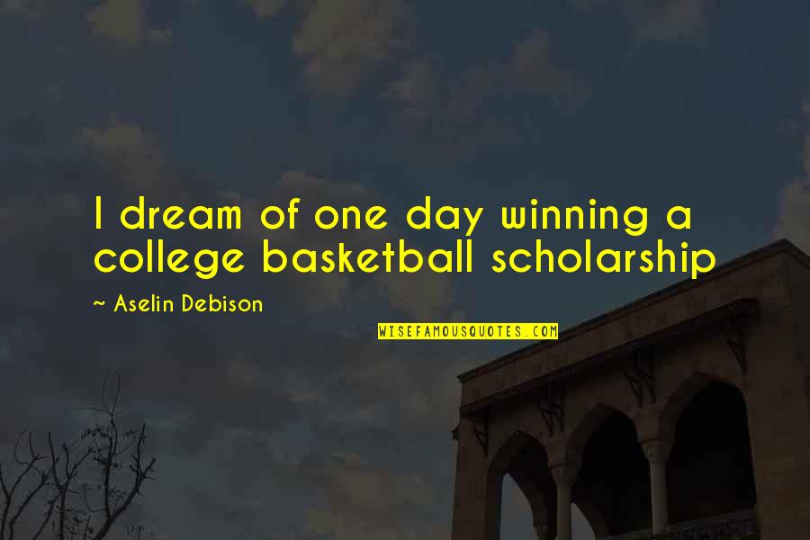 Carestia Law Quotes By Aselin Debison: I dream of one day winning a college