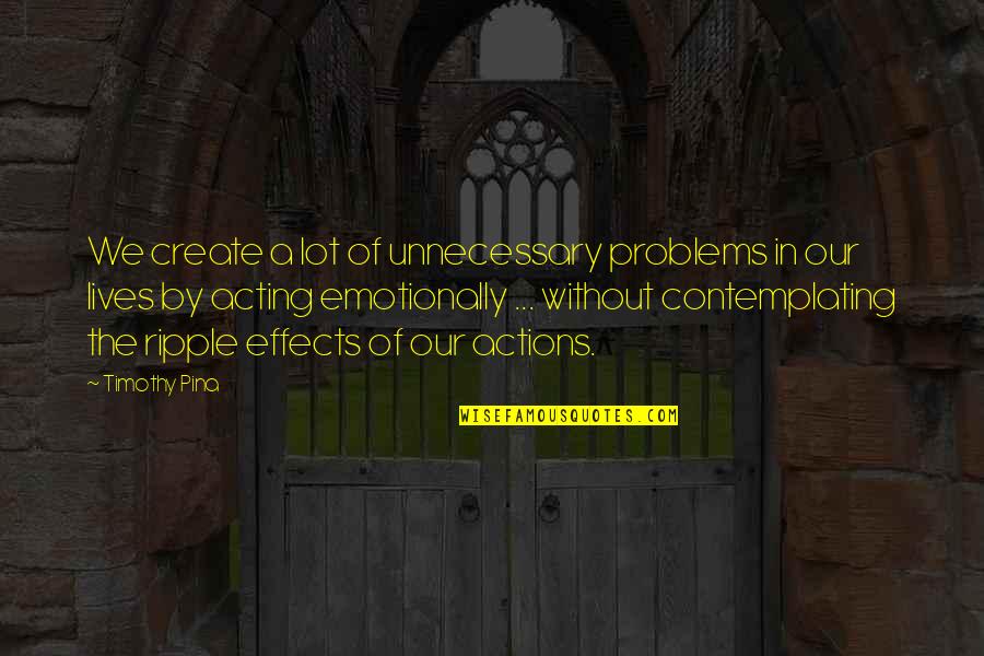 Cargadas Para Quotes By Timothy Pina: We create a lot of unnecessary problems in