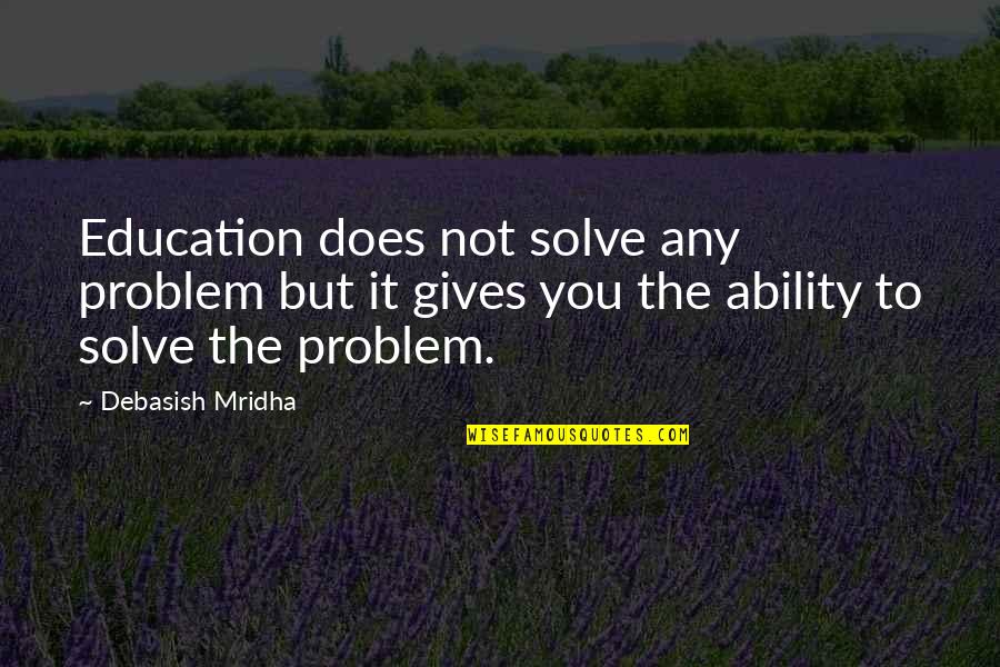 Cariche Positive Quotes By Debasish Mridha: Education does not solve any problem but it