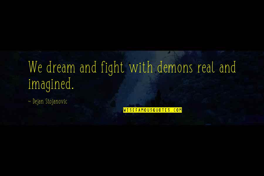 Carides In My Big Quotes By Dejan Stojanovic: We dream and fight with demons real and