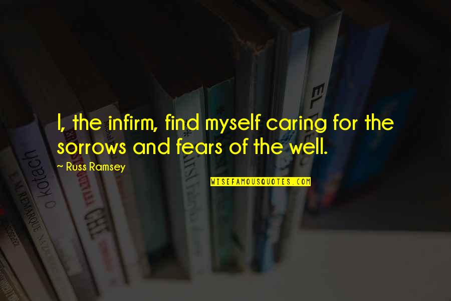 Caring For Myself Quotes By Russ Ramsey: I, the infirm, find myself caring for the