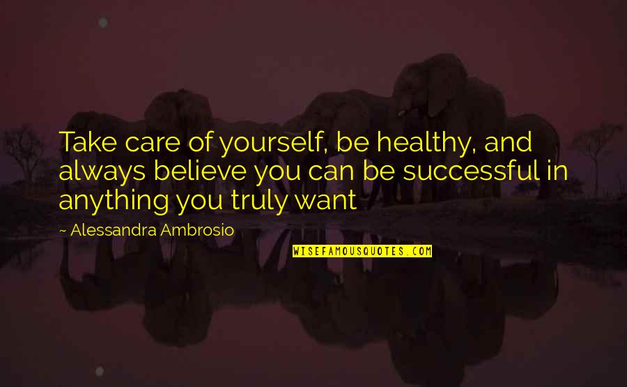 Caring For Yourself Quotes By Alessandra Ambrosio: Take care of yourself, be healthy, and always