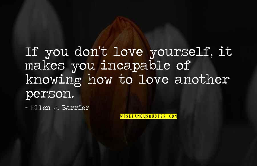 Caring For Yourself Quotes By Ellen J. Barrier: If you don't love yourself, it makes you