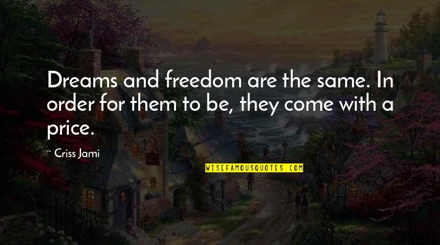 Caring Less About What Others Think Quotes By Criss Jami: Dreams and freedom are the same. In order