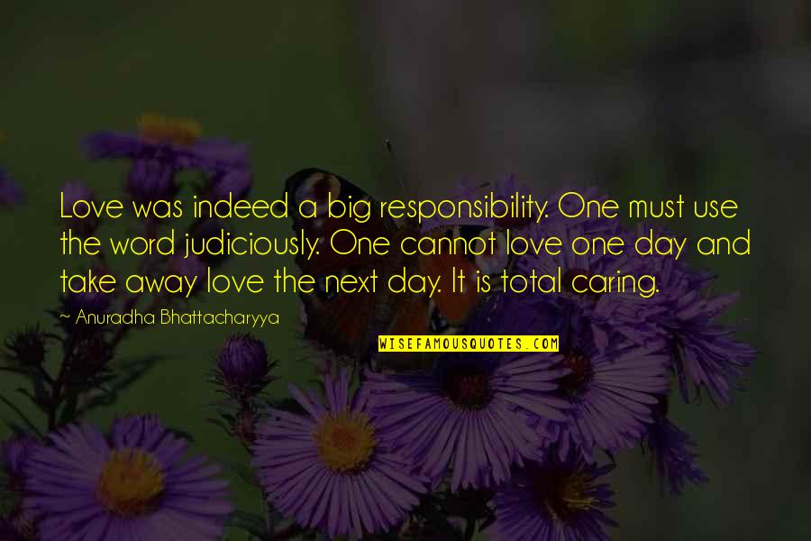 Caring Too Much Quotes By Anuradha Bhattacharyya: Love was indeed a big responsibility. One must