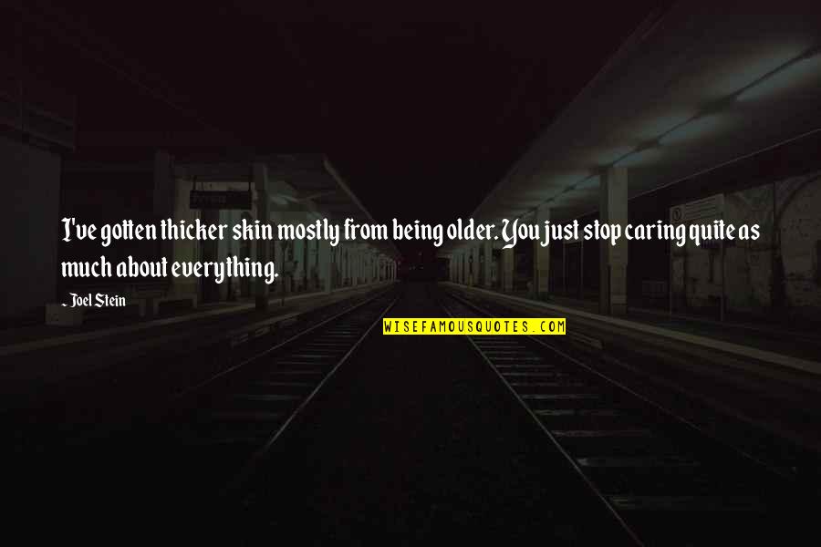 Caring Too Much Quotes By Joel Stein: I've gotten thicker skin mostly from being older.