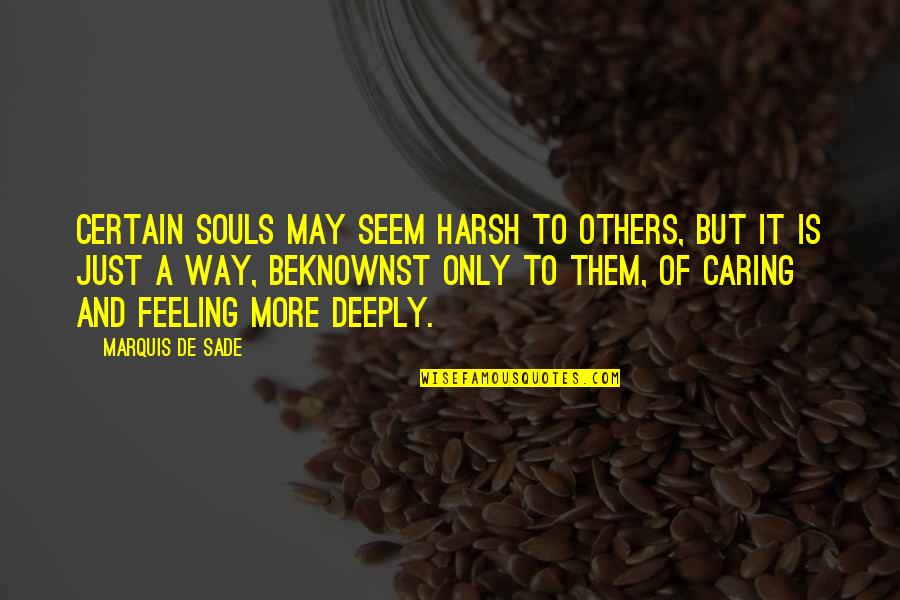 Caring Too Much Quotes By Marquis De Sade: Certain souls may seem harsh to others, but