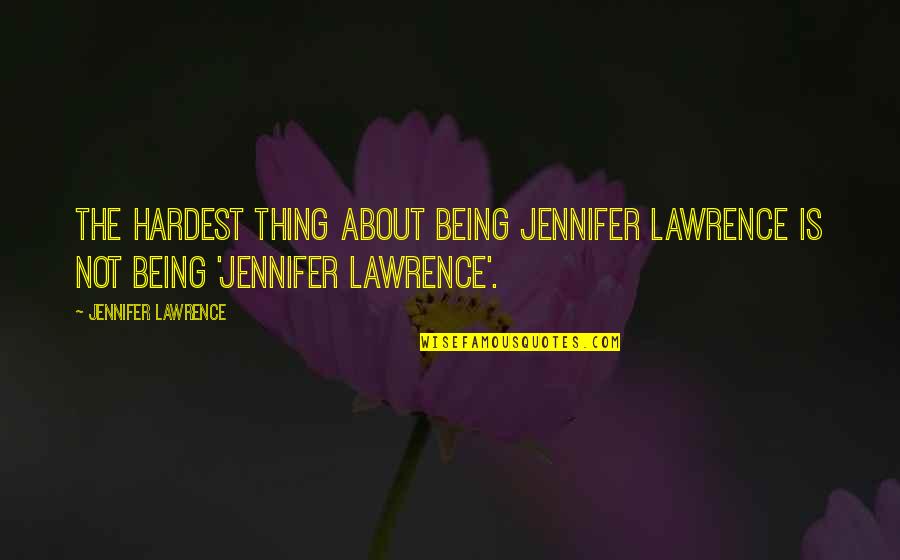 Carlisi Group Quotes By Jennifer Lawrence: The hardest thing about being Jennifer Lawrence is