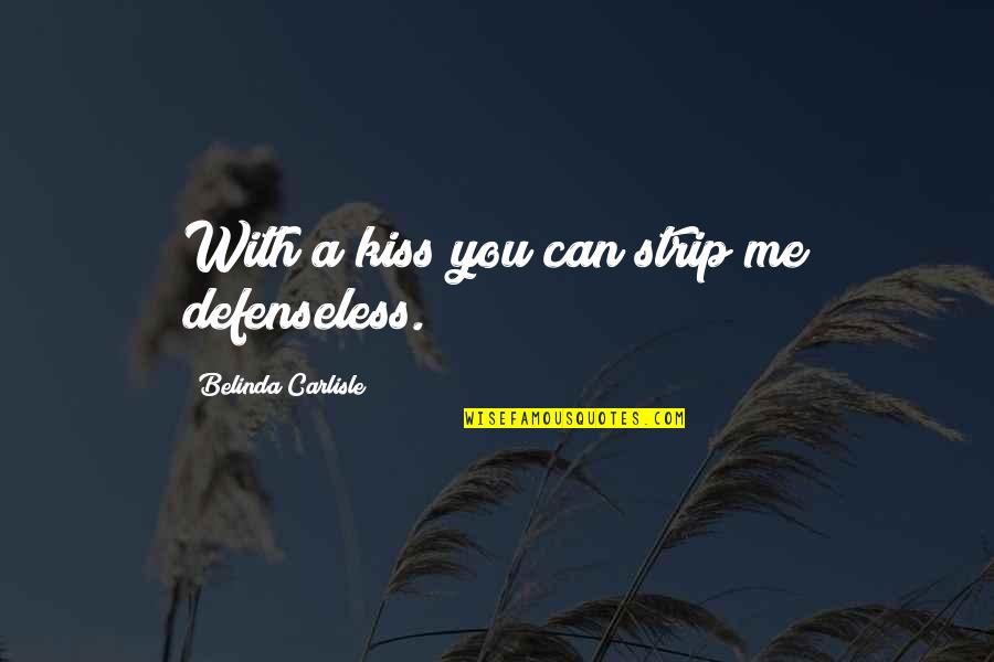 Carlisle's Quotes By Belinda Carlisle: With a kiss you can strip me defenseless.