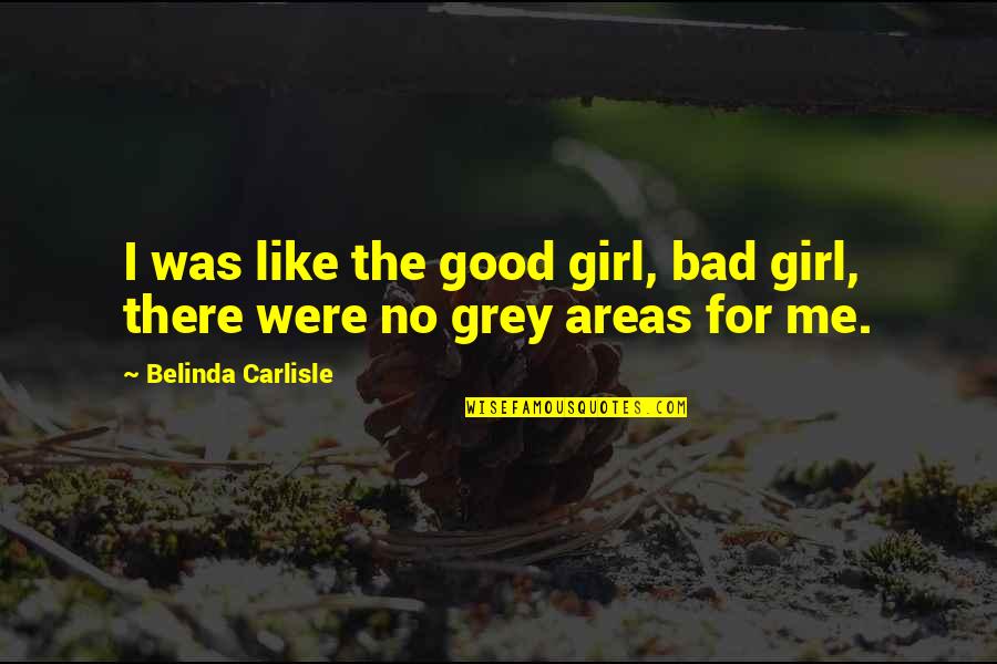 Carlisle's Quotes By Belinda Carlisle: I was like the good girl, bad girl,