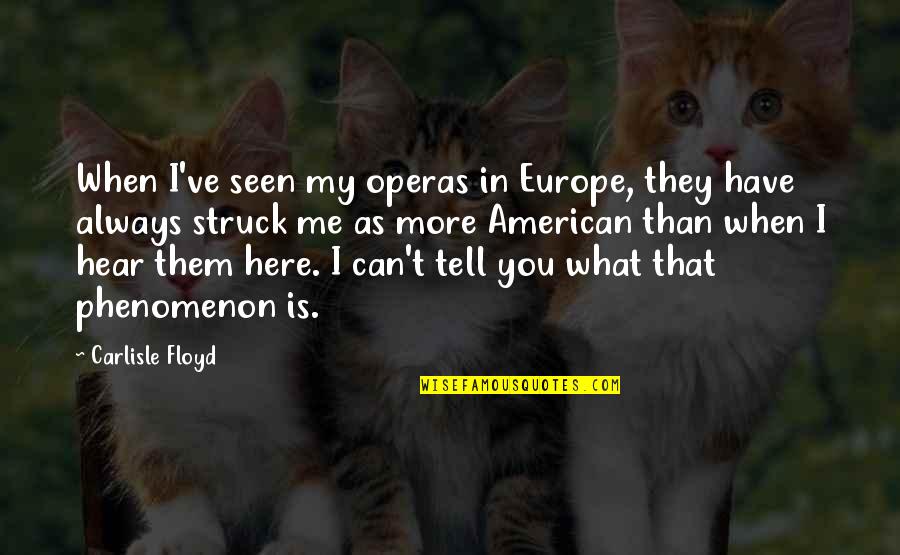 Carlisle's Quotes By Carlisle Floyd: When I've seen my operas in Europe, they