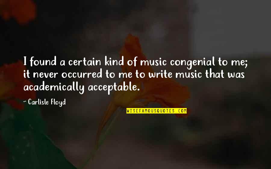 Carlisle's Quotes By Carlisle Floyd: I found a certain kind of music congenial