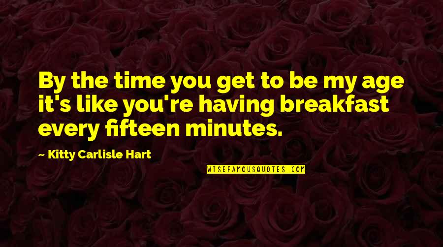 Carlisle's Quotes By Kitty Carlisle Hart: By the time you get to be my