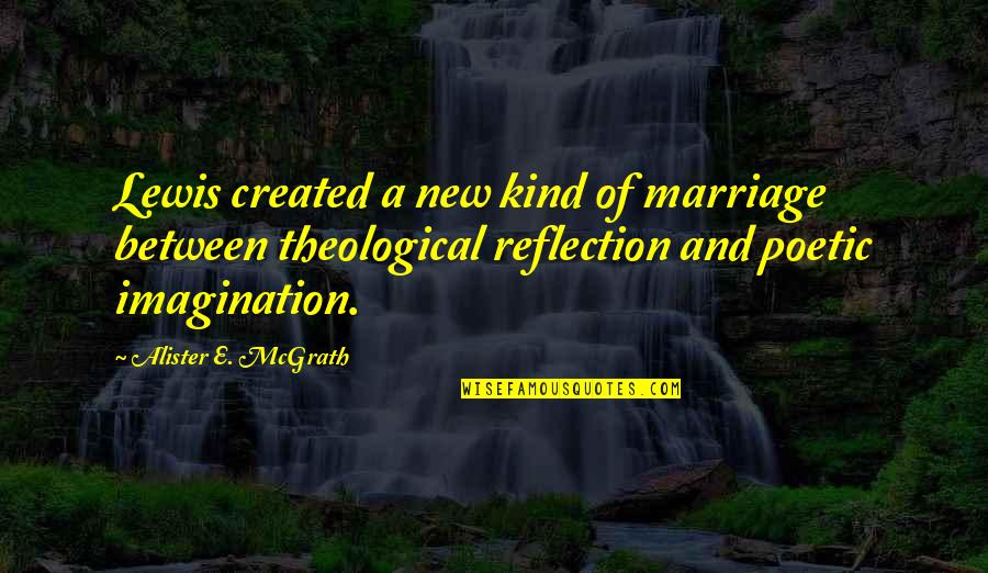 Carljhon Quotes By Alister E. McGrath: Lewis created a new kind of marriage between