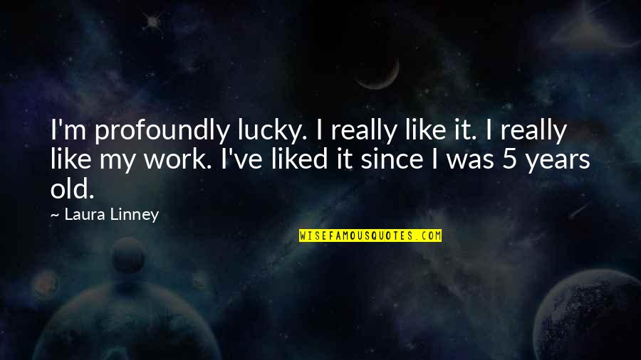 Carlon Pvc Quotes By Laura Linney: I'm profoundly lucky. I really like it. I