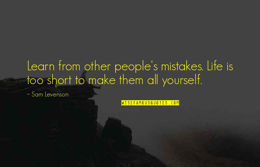 Carlos Montezuma Quotes By Sam Levenson: Learn from other people's mistakes. Life is too