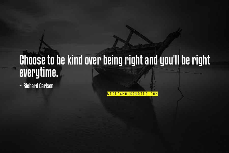 Carlson's Quotes By Richard Carlson: Choose to be kind over being right and