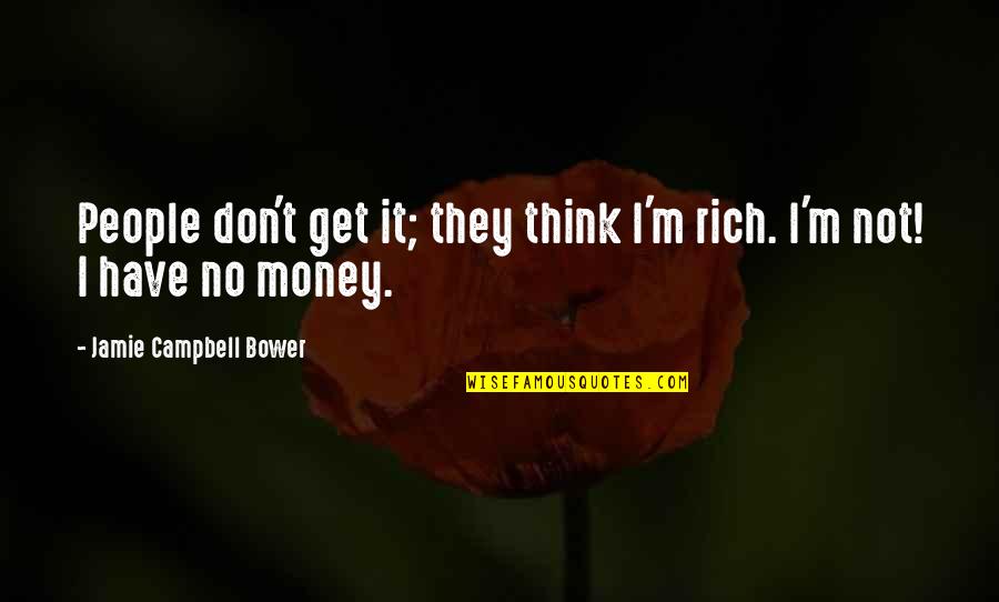 Carlstedts Llc Quotes By Jamie Campbell Bower: People don't get it; they think I'm rich.