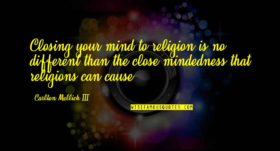 Carlton Mellick Quotes By Carlton Mellick III: Closing your mind to religion is no different