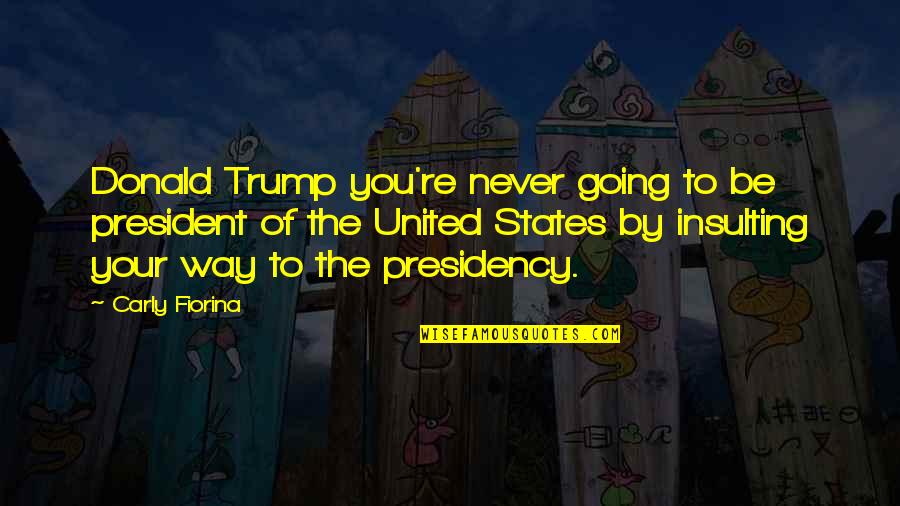 Carly Fiorina For President Quotes By Carly Fiorina: Donald Trump you're never going to be president