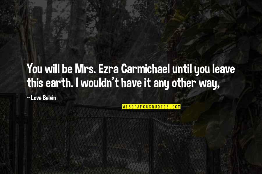 Carmichael Quotes By Love Belvin: You will be Mrs. Ezra Carmichael until you