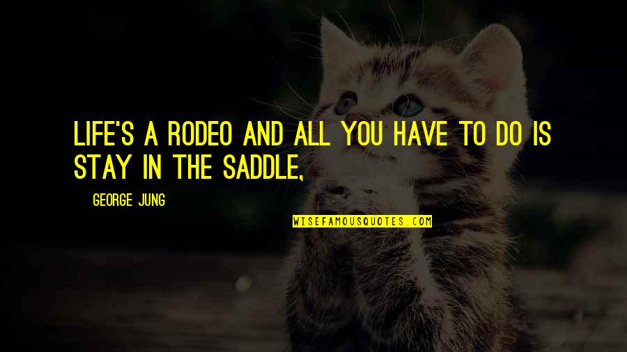 Carne Tremula Quotes By George Jung: Life's a rodeo and all you have to