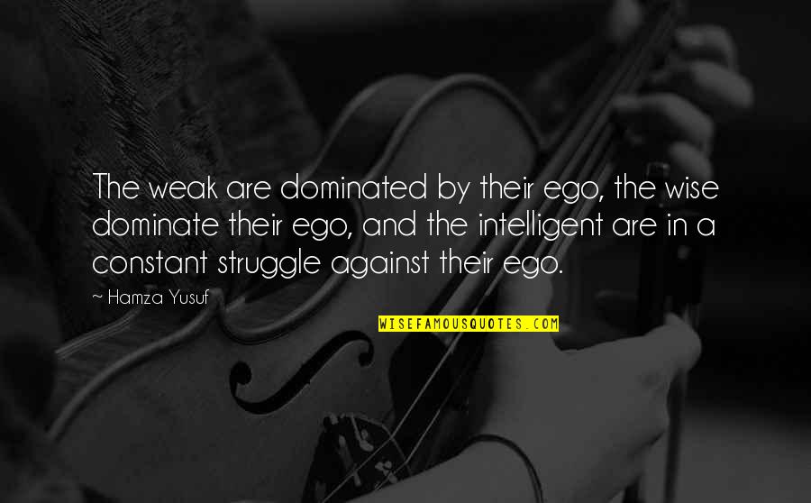 Carnegie Libraries Quotes By Hamza Yusuf: The weak are dominated by their ego, the