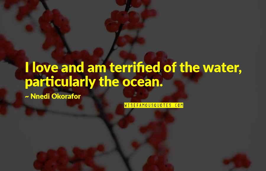 Carnick Kubik Quotes By Nnedi Okorafor: I love and am terrified of the water,