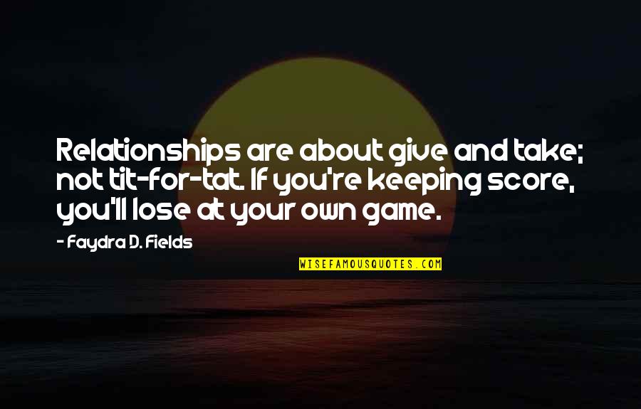 Carolyn Bessette Quotes By Faydra D. Fields: Relationships are about give and take; not tit-for-tat.