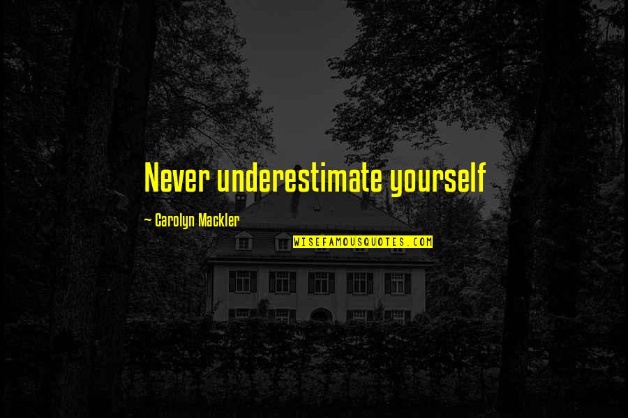 Carolyn Mackler Quotes By Carolyn Mackler: Never underestimate yourself